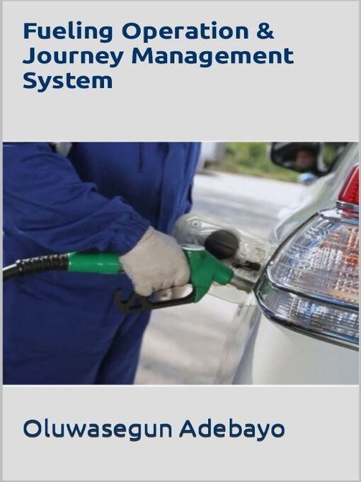 Title details for Fueling Operation and Journey Management System by Oluwasegun Adebayo - Available